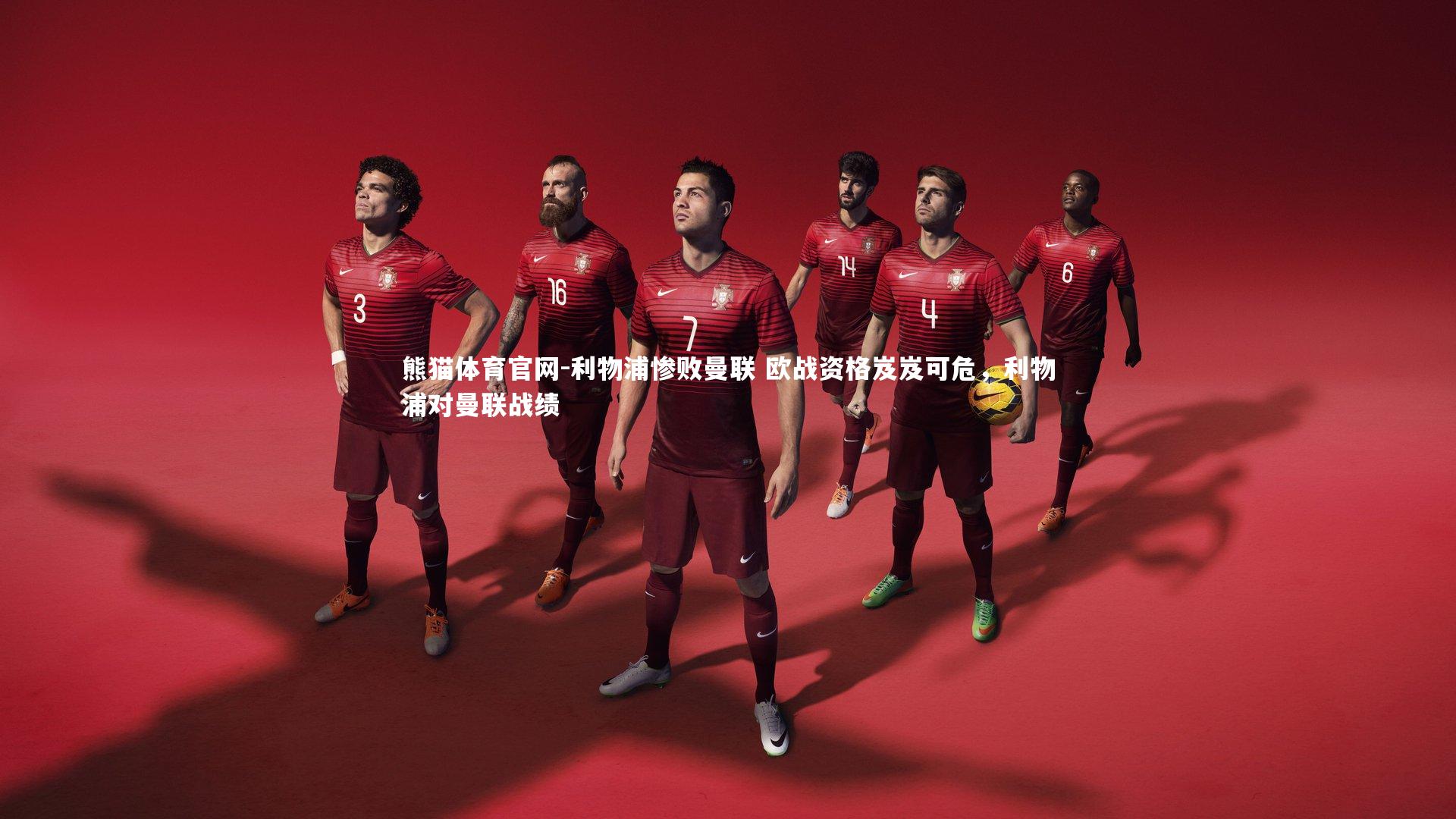 熊猫体育官网-利物浦惨败曼联 欧战资格岌岌可危,利物浦对曼联战绩