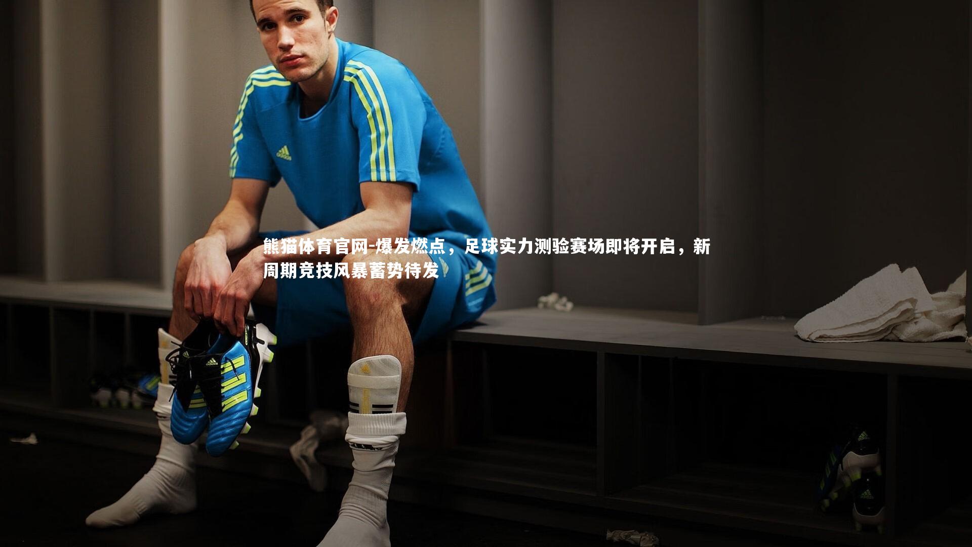 爆发燃点，足球实力测验赛场即将开启，新周期竞技风暴蓄势待发
