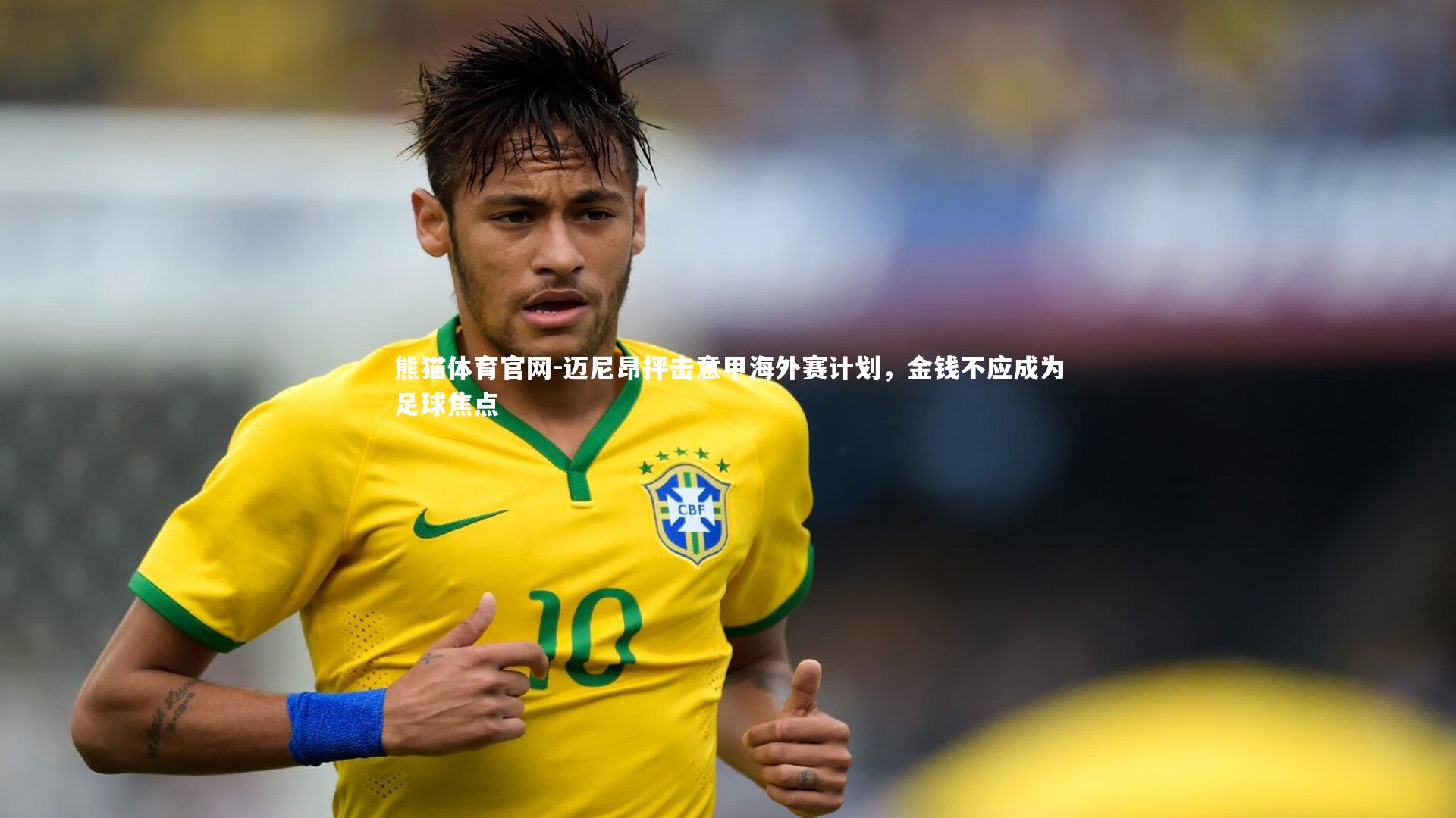 迈尼昂抨击意甲海外赛计划,金钱不应成为足球焦点