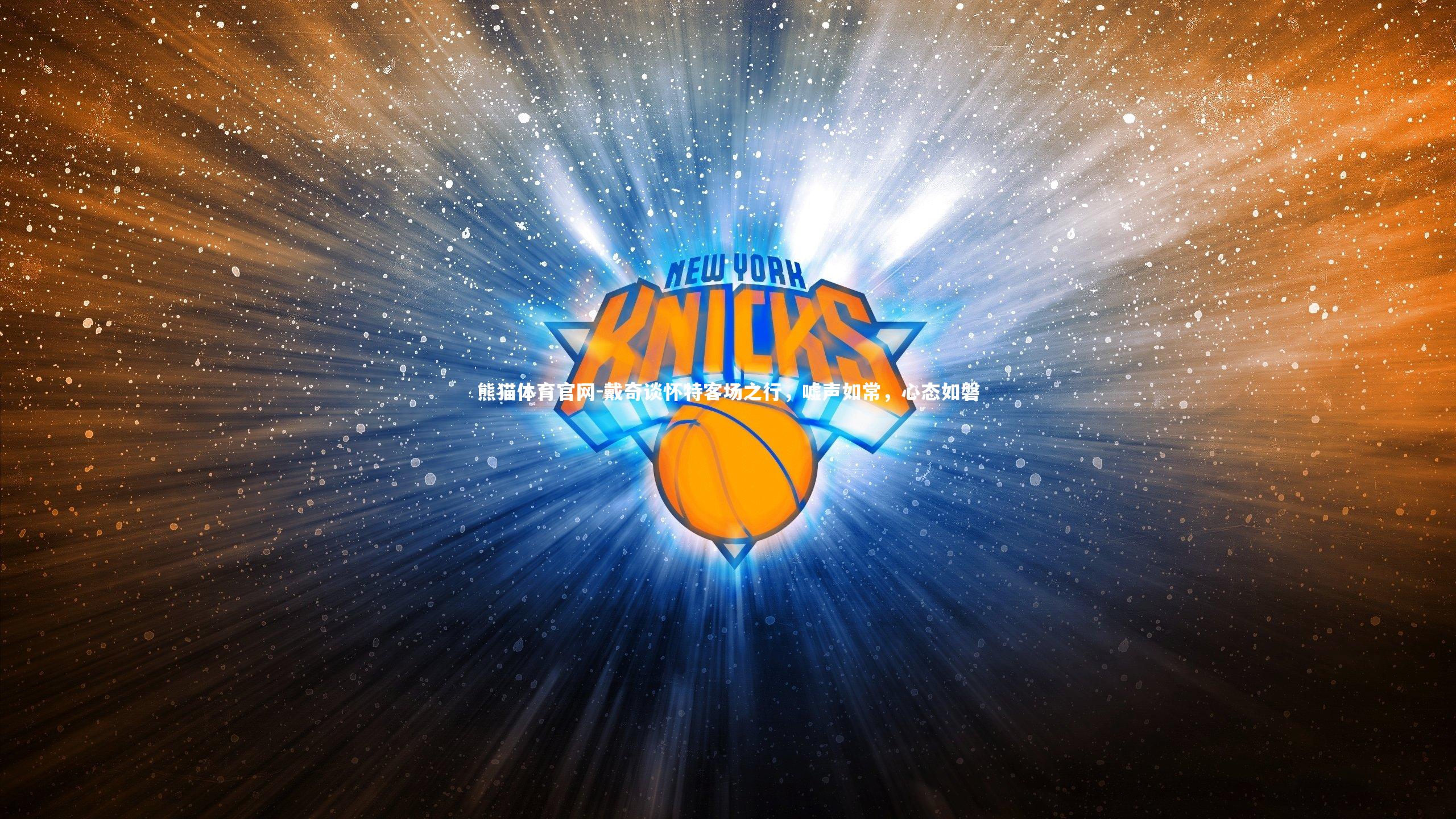 戴奇谈怀特客场之行,嘘声如常,心态如磐