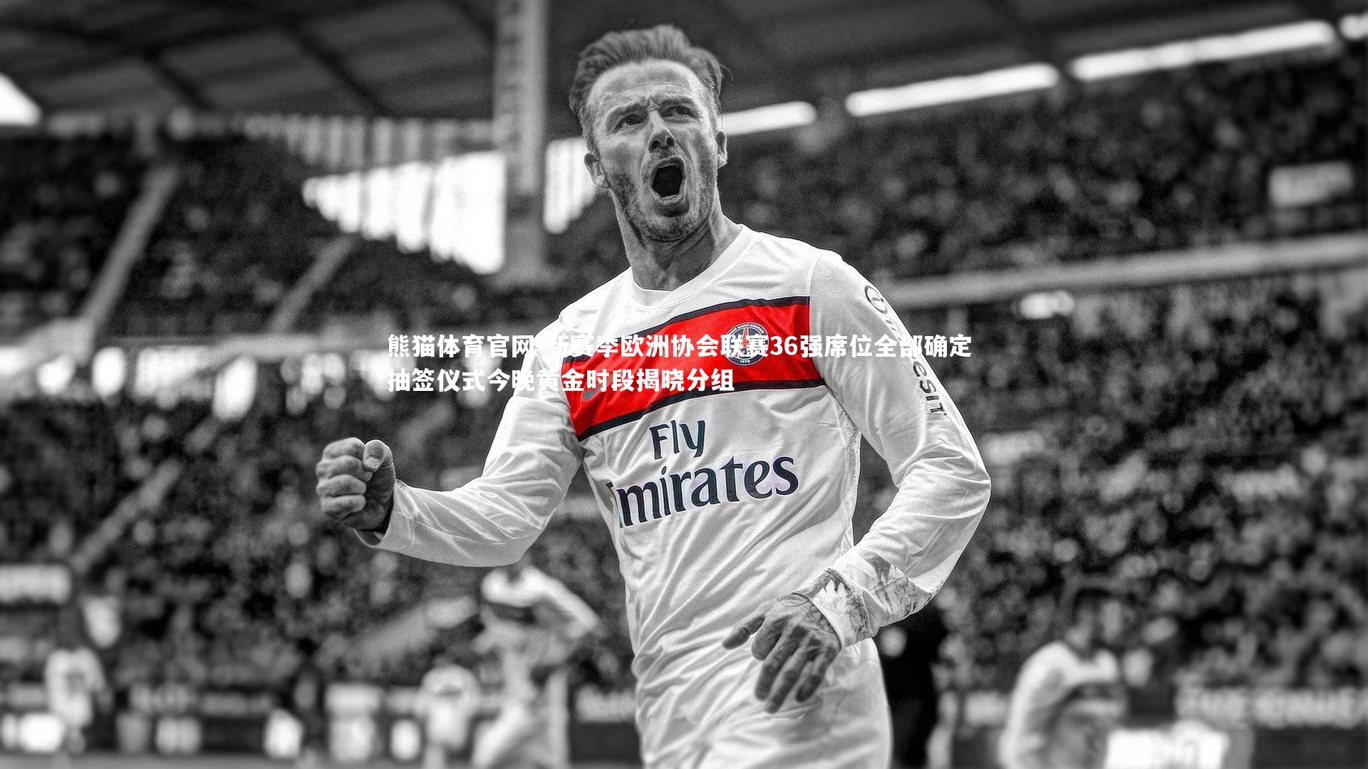 新赛季欧洲协会联赛36强席位全部确定 抽签仪式今晚黄金时段揭晓分组