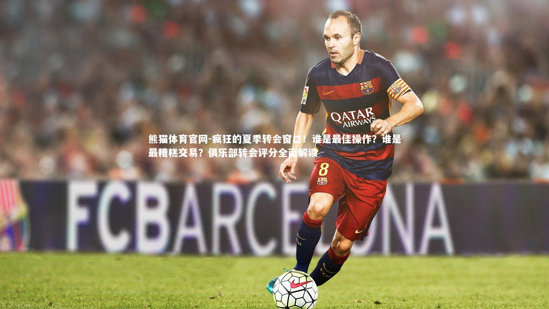 疯狂的夏季转会窗口!谁是最佳操作?谁是最糟糕交易?俱乐部转会评分全面解读