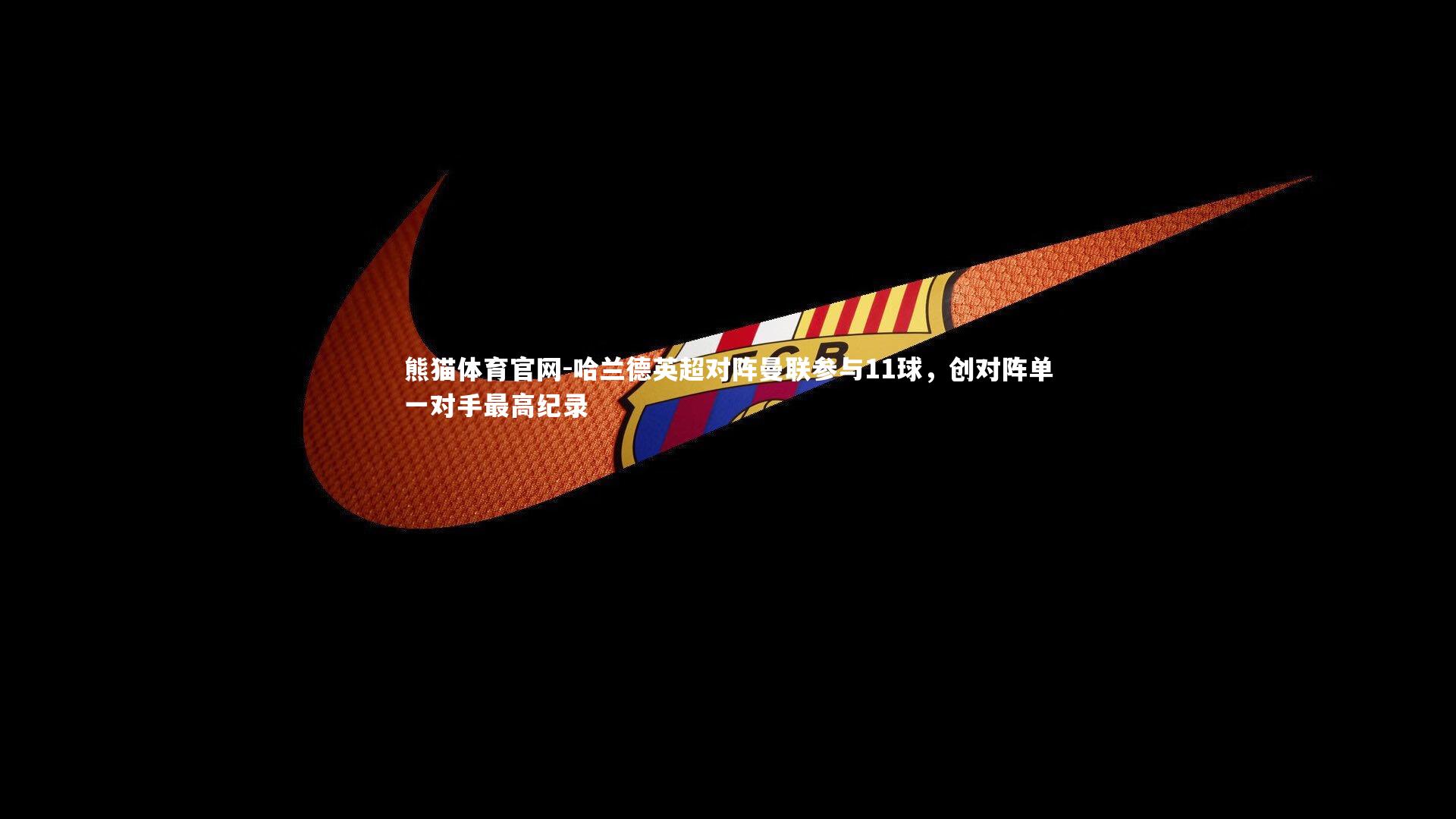 哈兰德英超对阵曼联参与11球，创对阵单一对手最高纪录