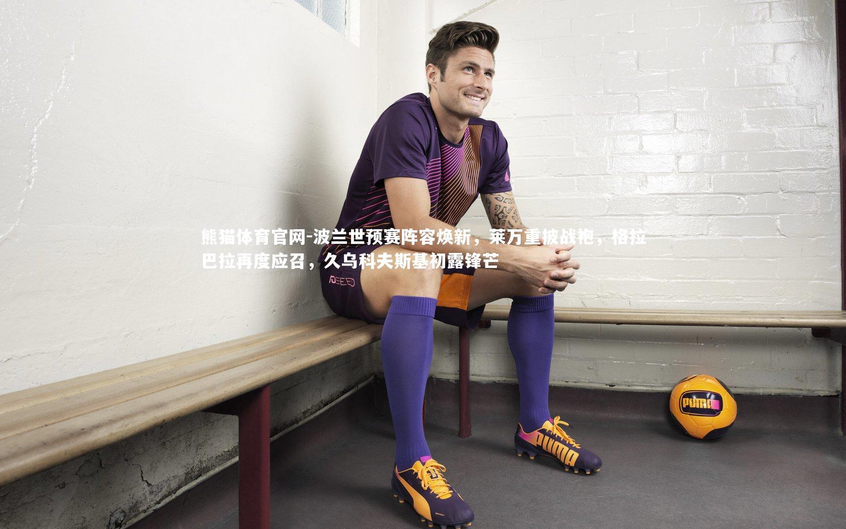 波兰世预赛阵容焕新，莱万重披战袍，格拉巴拉再度应召，久乌科夫斯基初露锋芒