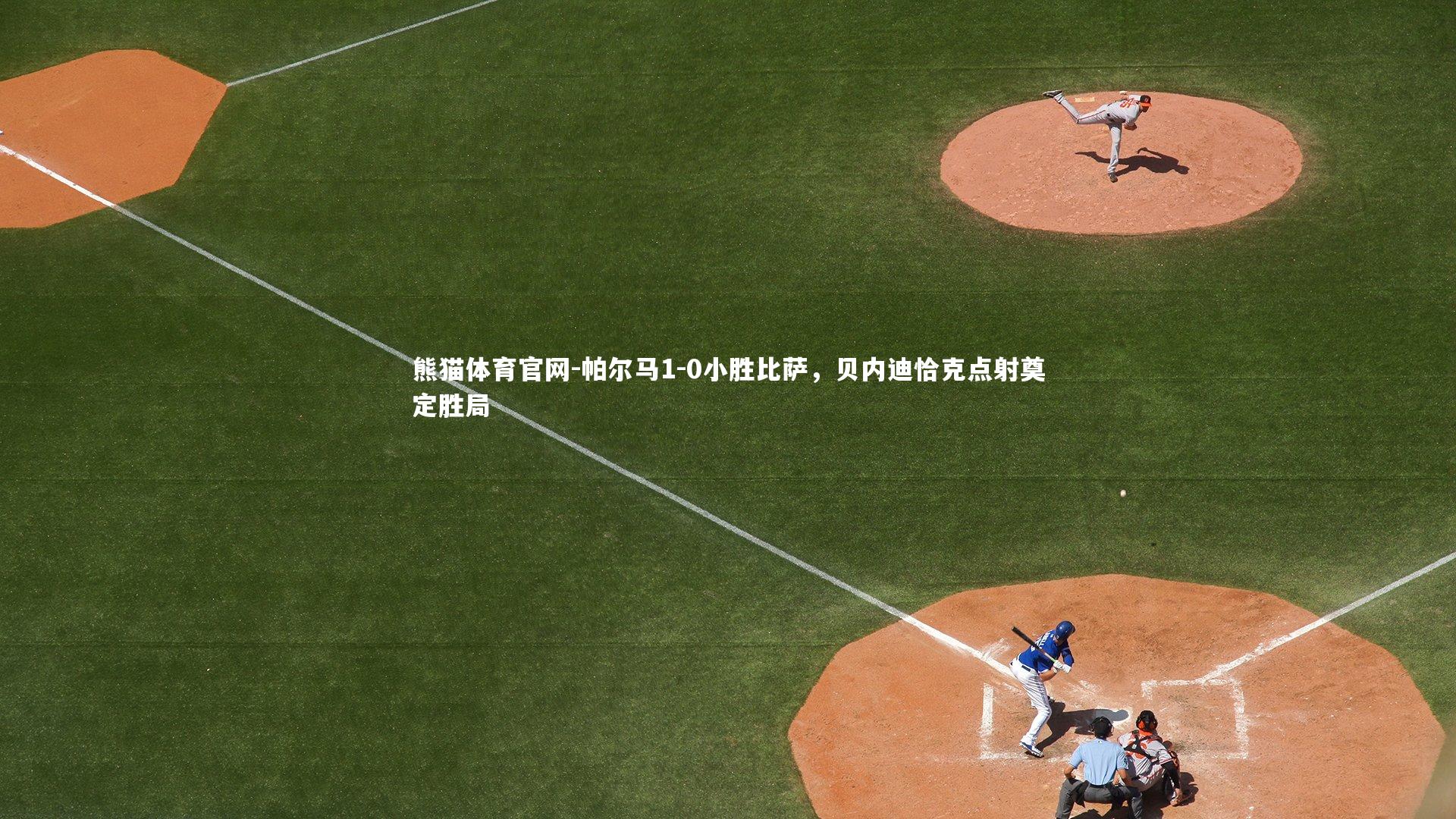 帕尔马1-0小胜比萨,贝内迪恰克点射奠定胜局